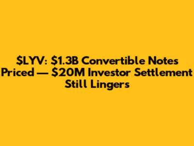 $LYV: $1.3B Convertible Notes Priced — $20M Investor Settlement Still Lingers