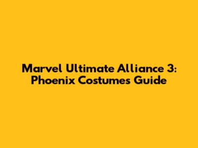 **Marvel Ultimate Alliance 3: Phoenix Costumes Guide**