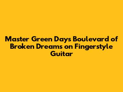 **Master Green Day's "Boulevard of Broken Dreams" on Fingerstyle Guitar**