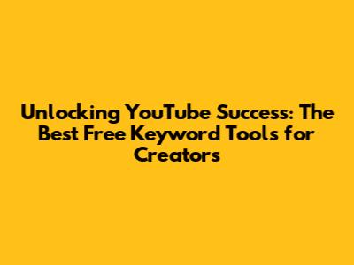 **Unlocking YouTube Success: The Best Free Keyword Tools for Creators**