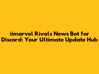 **iimarvel Rivals News Bot for Discord: Your Ultimate Update Hub**