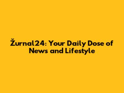 Žurnal24: Your Daily Dose of News and Lifestyle
