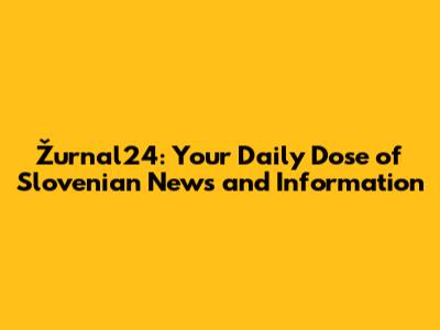 Žurnal24: Your Daily Dose of Slovenian News and Information