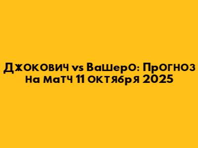 Джокович vs Вашеро: Прогноз на матч 11 октября 2025