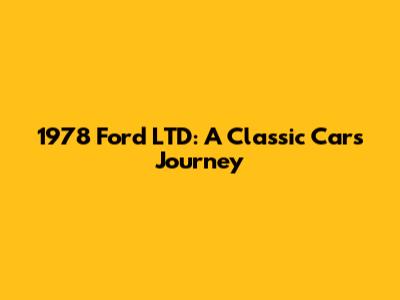 1978 Ford LTD: A Classic Car's Journey
