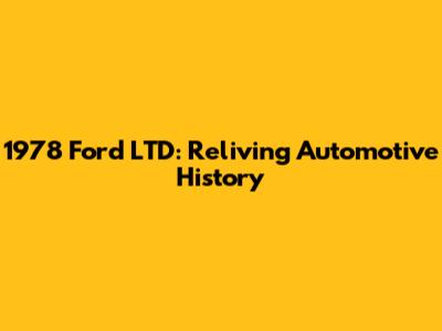 1978 Ford LTD: Reliving Automotive History