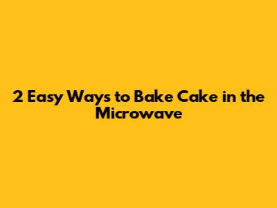 2 Easy Ways to Bake Cake in the Microwave