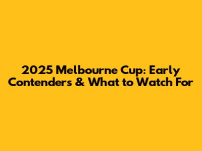 2025 Melbourne Cup: Early Contenders & What to Watch For