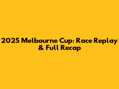2025 Melbourne Cup: Race Replay & Full Recap