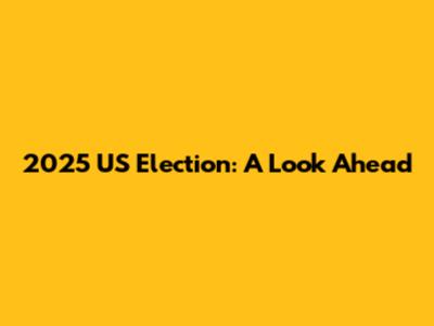 2025 US Election: A Look Ahead