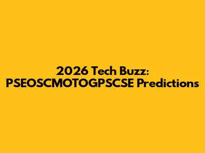 2026 Tech Buzz: PSEOSCMOTOGPSCSE Predictions