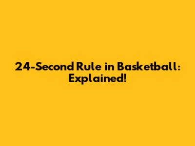 24-Second Rule in Basketball: Explained!