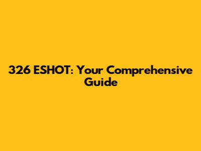 326 ESHOT: Your Comprehensive Guide