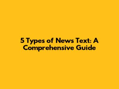 5 Types of News Text: A Comprehensive Guide