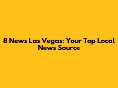 8 News Las Vegas: Your Top Local News Source