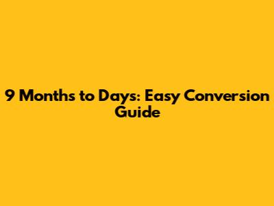 9 Months to Days: Easy Conversion Guide