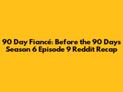 90 Day Fiancé: Before the 90 Days Season 6 Episode 9 Reddit Recap