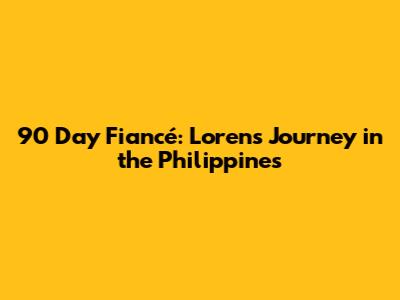 90 Day Fiancé: Loren's Journey in the Philippines
