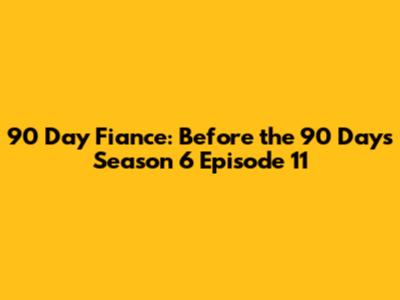 90 Day Fiance: Before the 90 Days Season 6 Episode 11