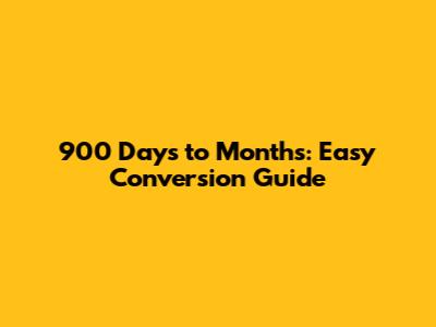 900 Days to Months: Easy Conversion Guide