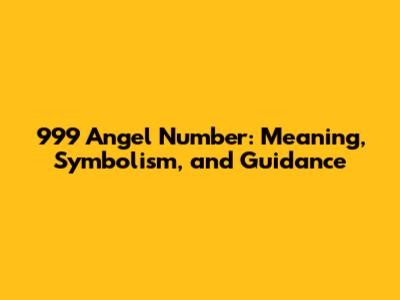 999 Angel Number: Meaning, Symbolism, and Guidance