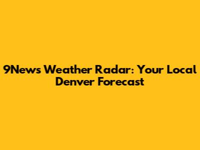 9News Weather Radar: Your Local Denver Forecast