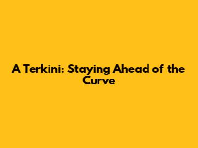 A Terkini: Staying Ahead of the Curve