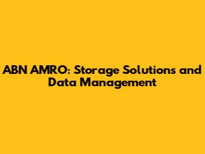ABN AMRO: Storage Solutions and Data Management