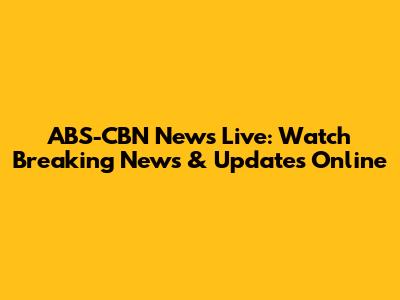 ABS-CBN News Live: Watch Breaking News & Updates Online