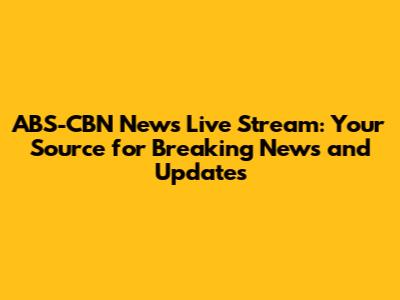 ABS-CBN News Live Stream: Your Source for Breaking News and Updates
