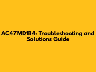 AC47MD1B4: Troubleshooting and Solutions Guide