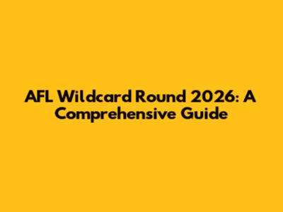 AFL Wildcard Round 2026: A Comprehensive Guide