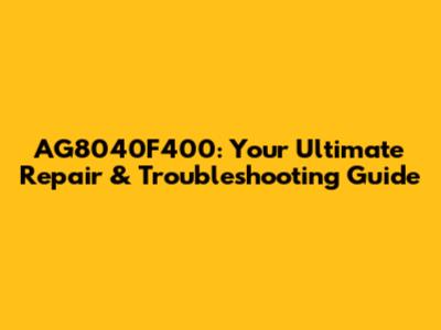 AG8040F400: Your Ultimate Repair & Troubleshooting Guide