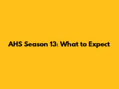 AHS Season 13: What to Expect
