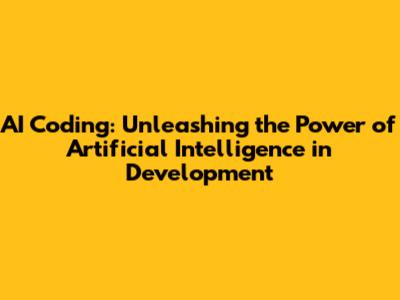 AI Coding: Unleashing the Power of Artificial Intelligence in Development