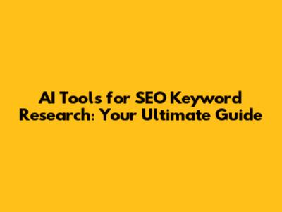 AI Tools for SEO Keyword Research: Your Ultimate Guide