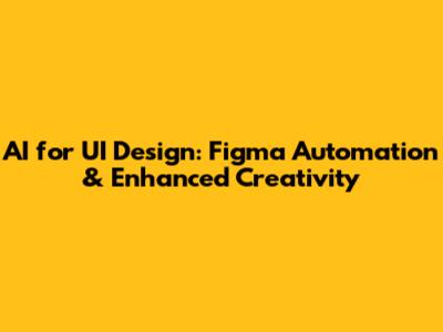 AI for UI Design: Figma Automation & Enhanced Creativity
