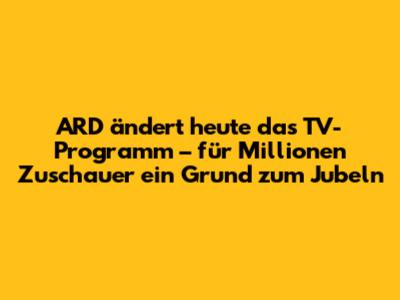 ARD ändert heute das TV-Programm – für Millionen Zuschauer ein Grund zum Jubeln
