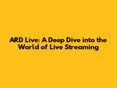 ARD Live: A Deep Dive into the World of Live Streaming