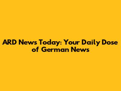 ARD News Today: Your Daily Dose of German News