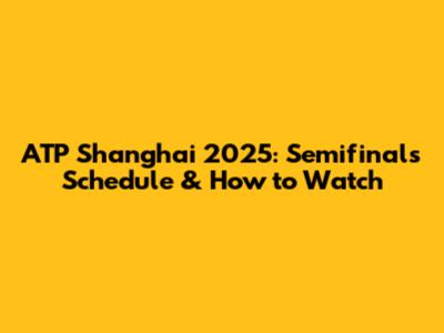 ATP Shanghai 2025: Semifinals Schedule & How to Watch