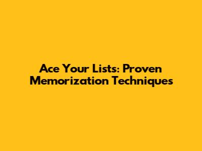 Ace Your Lists: Proven Memorization Techniques