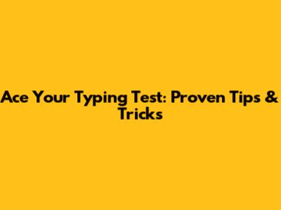 Ace Your Typing Test: Proven Tips & Tricks