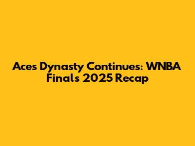 Aces Dynasty Continues: WNBA Finals 2025 Recap