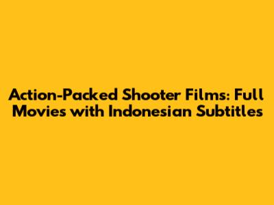 Action-Packed Shooter Films: Full Movies with Indonesian Subtitles