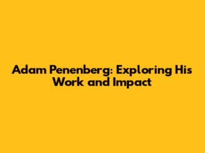 Adam Penenberg: Exploring His Work and Impact