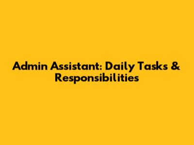 Admin Assistant: Daily Tasks & Responsibilities