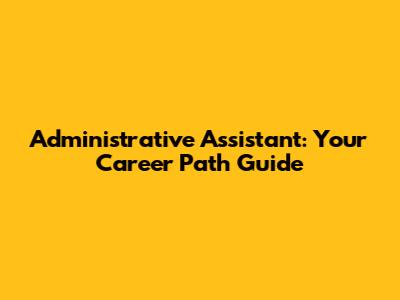 Administrative Assistant: Your Career Path Guide