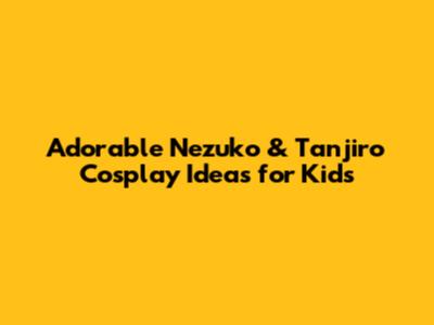 Adorable Nezuko & Tanjiro Cosplay Ideas for Kids