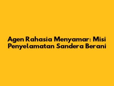 Agen Rahasia Menyamar: Misi Penyelamatan Sandera Berani